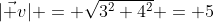 |\vec v| = \sqrt{3^2+4^2} = 5