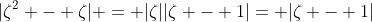 |\zeta^2 - \zeta| = |\zeta||\zeta - 1|= |\zeta - 1|