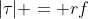 |{\tau}| = rf