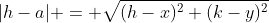 |{h-a}| = \sqrt{(h-x)^2+(k-y)^2}