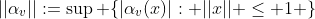 ||\alpha_v||:=\sup \{|\alpha_v(x)|: ||x|| \leq 1 \}