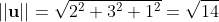 ||\bold{u}||=\sqrt{2^2+3^2+1^2}=\sqrt{14}