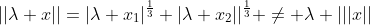 ||\lambda x||=|\lambda x_1|^{\frac{1}{3}}+|\lambda x_2||^{\frac{1}{3}} \neq \lambda |||x||