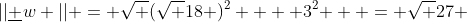 ||\underline w || = \sqrt {(\sqrt {18} )^2  + 3^2 }  = \sqrt {27} 