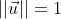 ||\vec{u}||=1