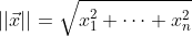 ||\vec{x}||=\sqrt{x_1^2+\dots+x_n^2}