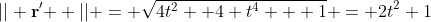 || \bold{r' } || = \sqrt{4t^2 +4 t^4 + 1} = 2t^2+1