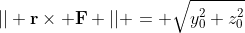 || \bold{r}\times \bold{F} || = \sqrt{y_0^2+z_0^2}