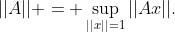 ||A|| = \sup_{||x||=1}||Ax||.