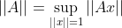 ||A||=\sup_{||x||=1}||Ax||