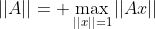 ||A||= \max_{||x||=1}||Ax||