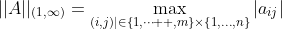 ||A||_{(1,\infty)}=\max\limits_{(i,j)|\in\{1,\dots  ,m\}\times\{1,\dots,n\}}|a_{ij}|