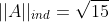 ||A||_{ind}=\sqrt{15}