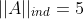 ||A||_{ind}=5