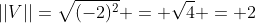 ||V||=\sqrt{(-2)^2} = \sqrt{4} = 2