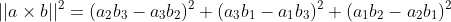 ||a\times{b}||^{2}=(a_{2}b_{3}-a_{3}b_{2})^{2}+(a_{3}b_{1}-a_{1}b_{3})^{2}+(a_{1}b_{2}-a_{2}b_{1})^{2}