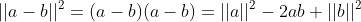 ||a-b||^2=(a-b)(a-b)=||a||^2-2ab+||b||^2