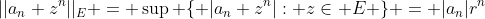 ||a_n z^n||_E = \sup \{ |a_n z^n|: z\in E \} = |a_n|r^n