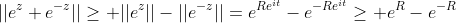 ||e^z+e^{-z}||\geq ||e^z||-||e^{-z}||=e^{Re^{it}}-e^{-Re^{it}}\geq e^R-e^{-R}
