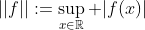 ||f||:=\sup\limits_{x\in\mathbb{R}} |f(x)|