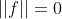 ||f||=0