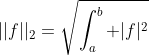 ||f||_{2}=\sqrt{\int_{a}^{b} |f|^2}