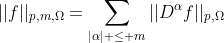 ||f||_{p,m,\Omega}=\sum_{|\alpha| \le m}||D^{\alpha}f||_{p,\Omega}