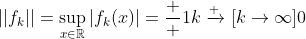 ||f_k||=\sup\limits_{x\in\mathbb{R}}|f_k(x)|=\frac  {1}{k}\xrightarrow [k\to\infty]{}0