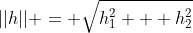 ||h|| = \sqrt{h^2_1 + h^2_2}