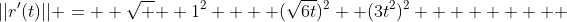 ||r'(t)|| =  \sqrt {  1^2 +  (\sqrt{6t})^2 +(3t^2)^2        } 