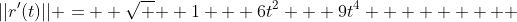 ||r'(t)|| =  \sqrt {  1 + {6t^2} + 9t^4        } 