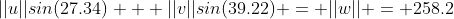 ||u||sin(27.34) + ||v||sin(39.22) = ||w|| = 258.2