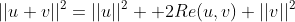 ||u+v||^2=||u||^2 +2Re(u,v)+||v||^2
