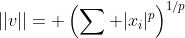 ||v||= \left(\sum |x_i|^p\right)^{1/p}