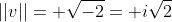 ||v||= \sqrt{-2}= i\sqrt{2}