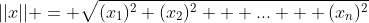 ||x|| = \sqrt{(x_1)^2+(x_2)^2 + ... + (x_n)^2}