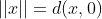 ||x||=d(x,0)
