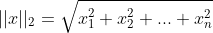 ||x||_2=\sqrt{x_1^2+x_2^2+...+x_n^2}