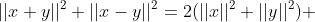 ||x+y||^2+||x-y||^2=2(||x||^2+||y||^2) 