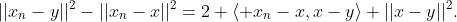 ||x_n-y||^2-||x_n-x||^2=2 \langle x_n-x,x-y\rangle+||x-y||^2.