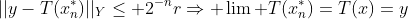 ||y-T(x_n^*)||_Y\leq 2^{-n}r\Rightarrow \lim T(x_n^*)=T(x)=y