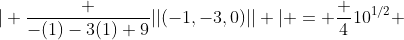 | \frac {-(1)-3(1)+9}{||(-1,-3,0)||} | = \frac {4}{10^{1/2}} 