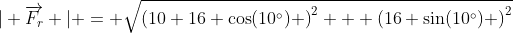 | \overrightarrow{F_r} | = \sqrt{\left(10+16 \cos(10^\circ) \right)^2 + \left(16 \sin(10^\circ) \right)^2}
