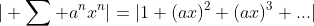 | \sum a^{n}x^n|=|1+(ax)^2+(ax)^3+...|