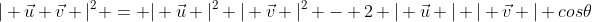 | \vec{u}+\vec{v} |^{2} = | \vec{u} |{^2}+| \vec{v} |^{2} - 2 | \vec{u} | | \vec{v} | cos\theta