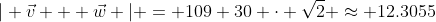 | \vec{v} + \vec{w} | = 109+30 \cdot \sqrt{2} \approx 12.3055