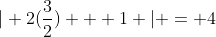 | 2({\frac{3}{2}}) + 1 | = 4