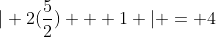 | 2({\frac{5}{2}}) + 1 | = 4