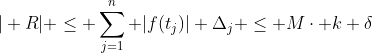 | R| \leq \sum_{j=1}^n |f(t_j)| \Delta_j \leq M\cdot k \delta