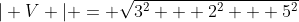 | V | = \sqrt{3^2 + 2^2 + 5^2}